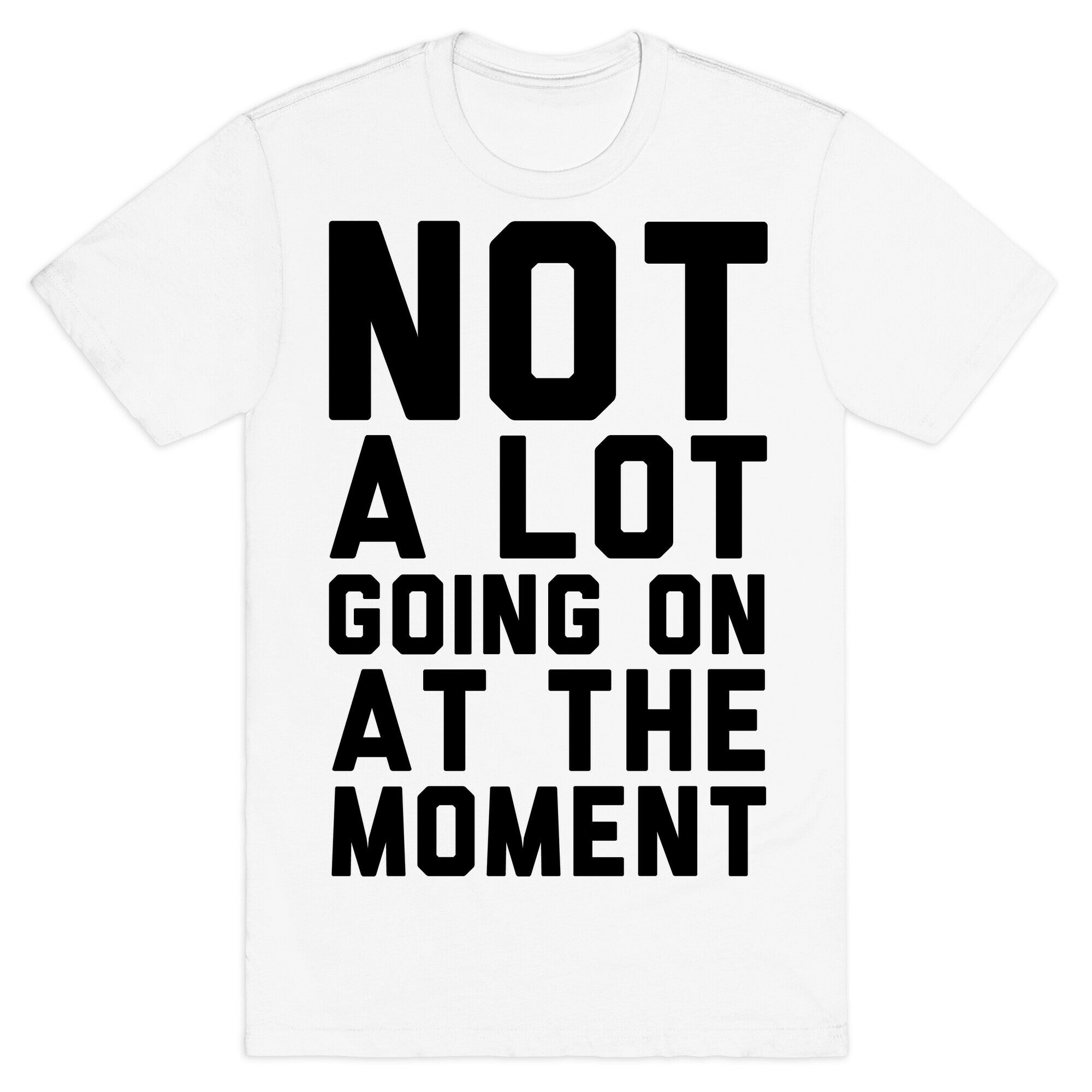 Not A Lot Going On At The Moment T-Shirt